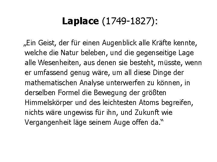 Laplace (1749 -1827): „Ein Geist, der für einen Augenblick alle Kräfte kennte, welche die