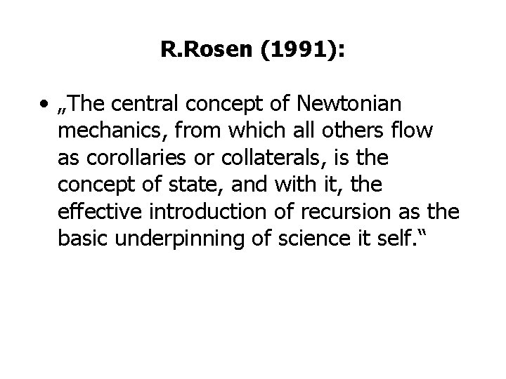 R. Rosen (1991): • „The central concept of Newtonian mechanics, from which all others