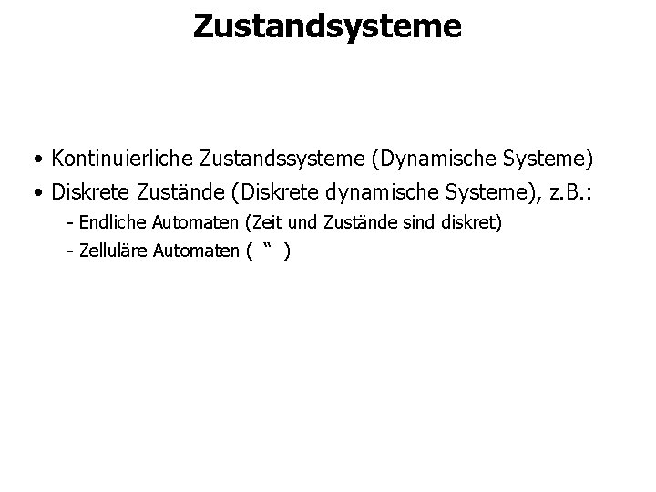 Zustandsysteme • Kontinuierliche Zustandssysteme (Dynamische Systeme) • Diskrete Zustände (Diskrete dynamische Systeme), z. B.