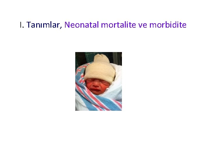 I. Tanımlar, Neonatal mortalite ve morbidite 