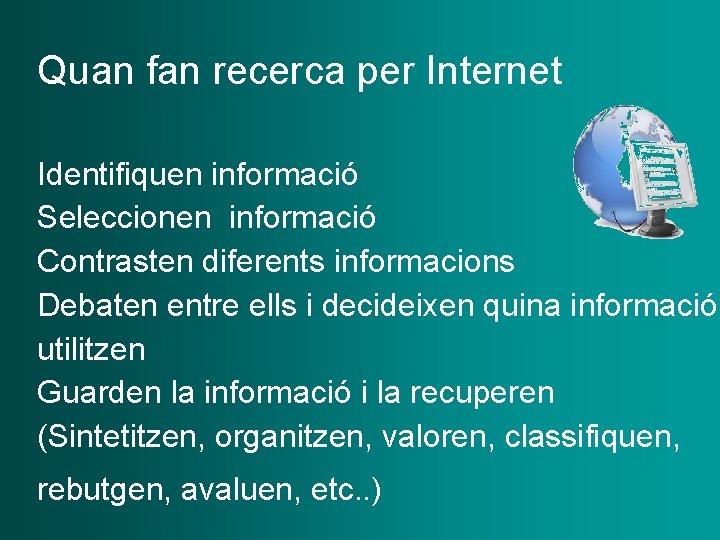 Quan fan recerca per Internet Identifiquen informació Seleccionen informació Contrasten diferents informacions Debaten entre