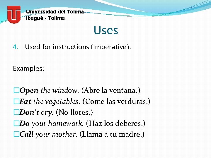 Universidad del Tolima Ibagué - Tolima Uses 4. Used for instructions (imperative). Examples: �Open