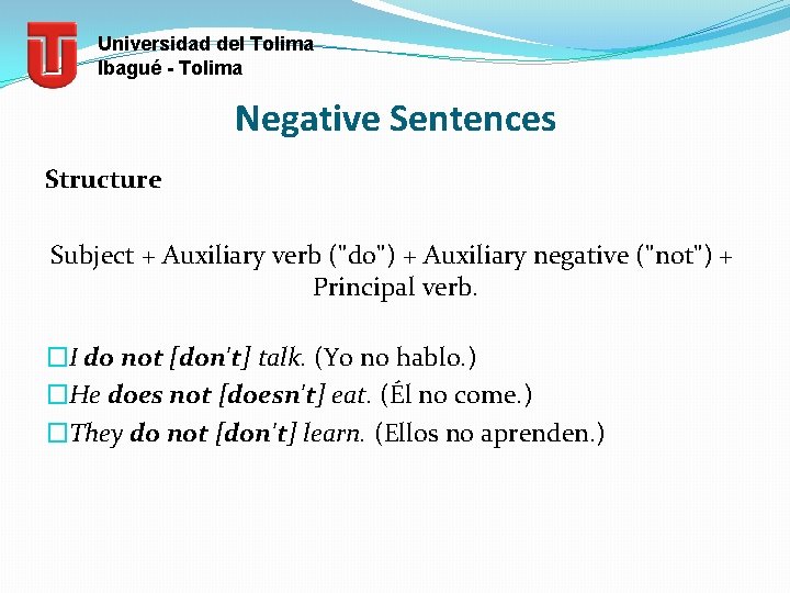 Universidad del Tolima Ibagué - Tolima Negative Sentences Structure Subject + Auxiliary verb ("do")