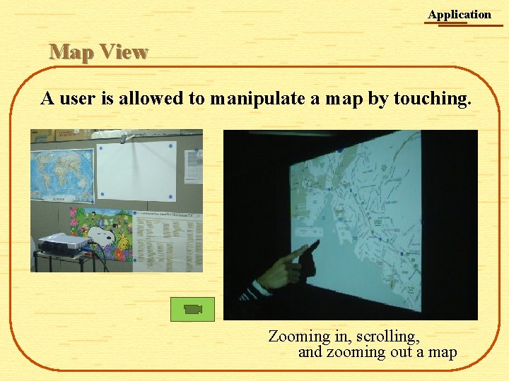 Application Map View A user is allowed to manipulate a map by touching. Zooming