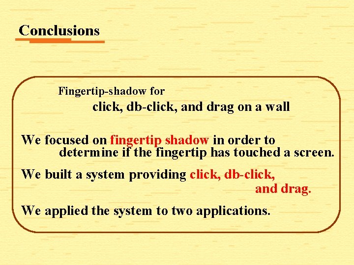 Conclusions Fingertip-shadow for click, db-click, and drag on a wall We focused on fingertip