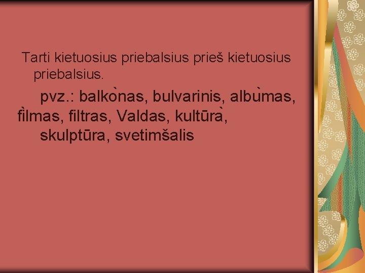 Tarti kietuosius priebalsius prieš kietuosius priebalsius. pvz. : balko nas, bulvarinis, albu mas, fi