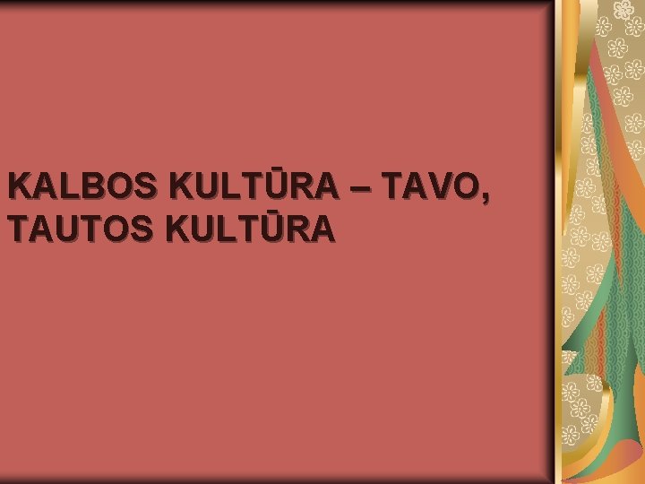 KALBOS KULTŪRA – TAVO, TAUTOS KULTŪRA 