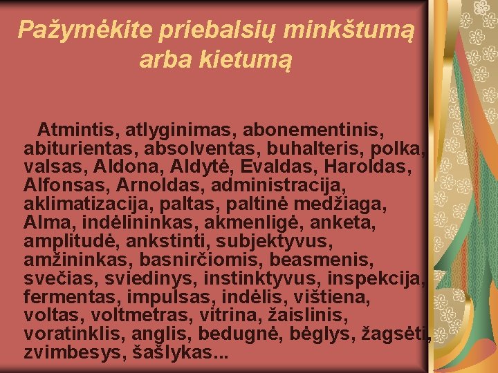 Pažymėkite priebalsių minkštumą arba kietumą Atmintis, atlyginimas, abonementinis, abiturientas, absolventas, buhalteris, polka, valsas, Aldona,