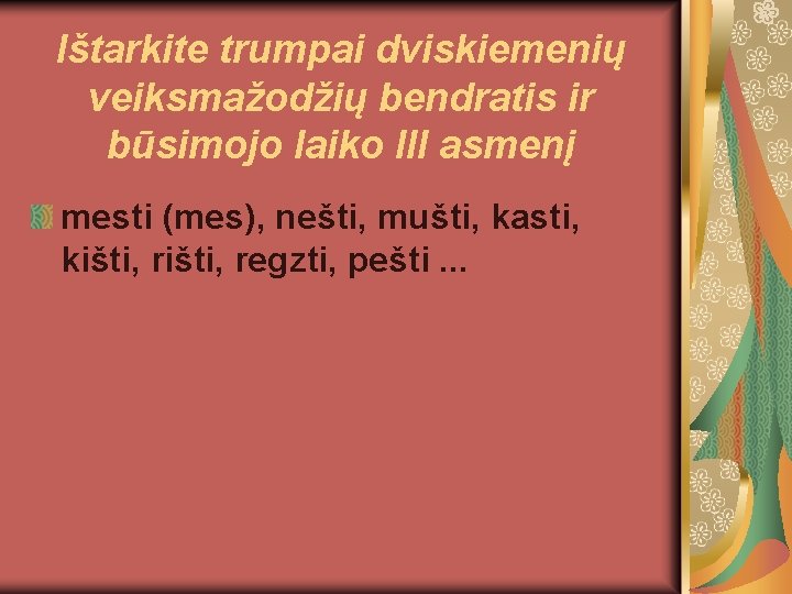 Ištarkite trumpai dviskiemenių veiksmažodžių bendratis ir būsimojo laiko III asmenį mesti (mes), nešti, mušti,