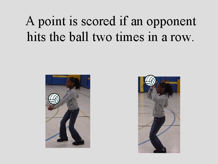 A point is scored if an opponent hits the ball two times in a