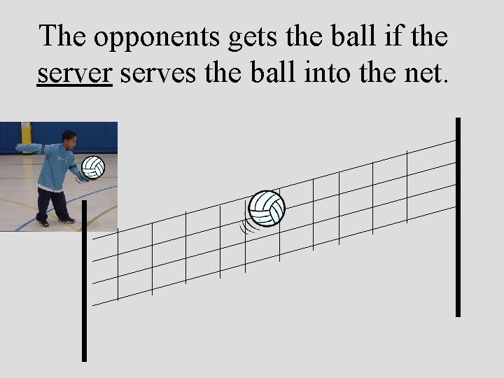 The opponents gets the ball if the server serves the ball into the net.