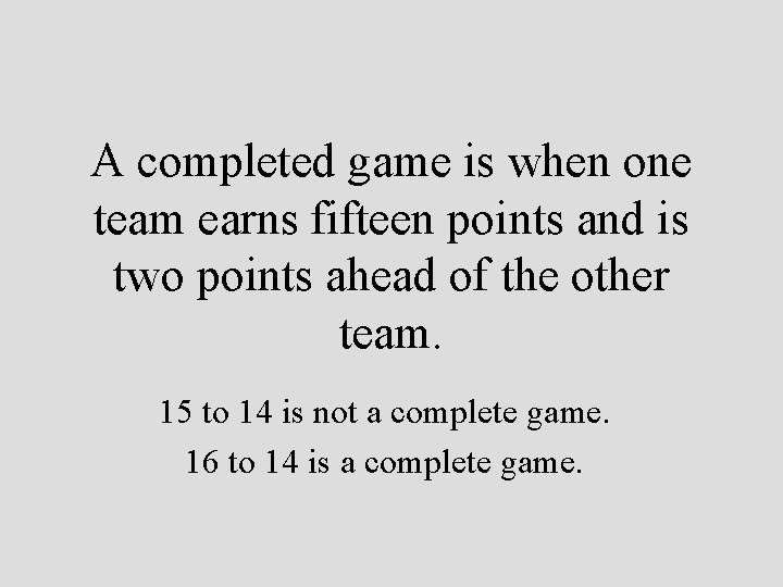 A completed game is when one team earns fifteen points and is two points