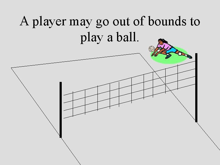 A player may go out of bounds to play a ball. 