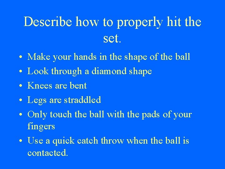 Describe how to properly hit the set. • • • Make your hands in