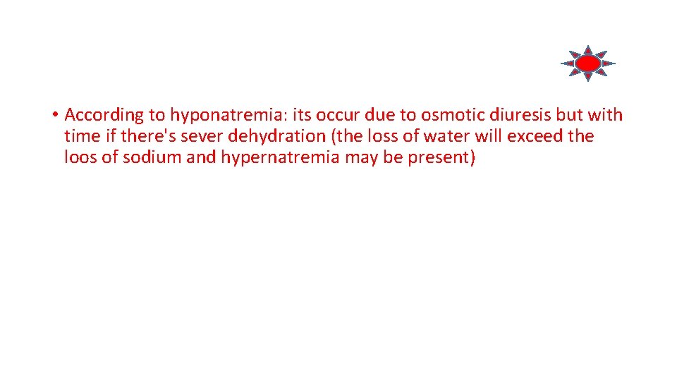 • According to hyponatremia: its occur due to osmotic diuresis but with time