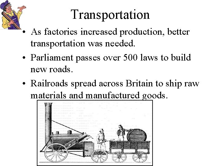 Transportation • As factories increased production, better transportation was needed. • Parliament passes over