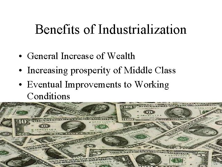 Benefits of Industrialization • General Increase of Wealth • Increasing prosperity of Middle Class