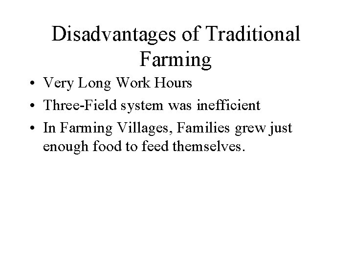 Disadvantages of Traditional Farming • Very Long Work Hours • Three-Field system was inefficient