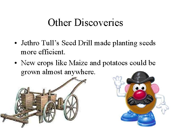 Other Discoveries • Jethro Tull’s Seed Drill made planting seeds more efficient. • New