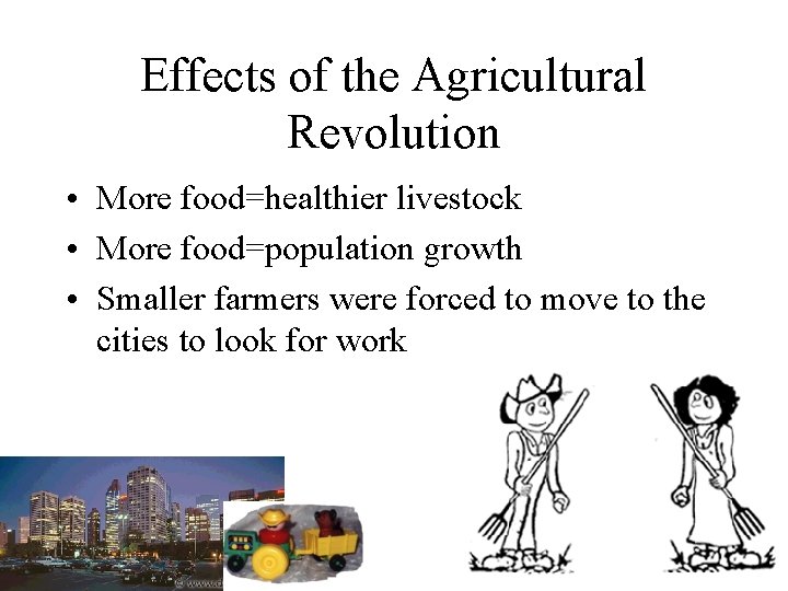 Effects of the Agricultural Revolution • More food=healthier livestock • More food=population growth •
