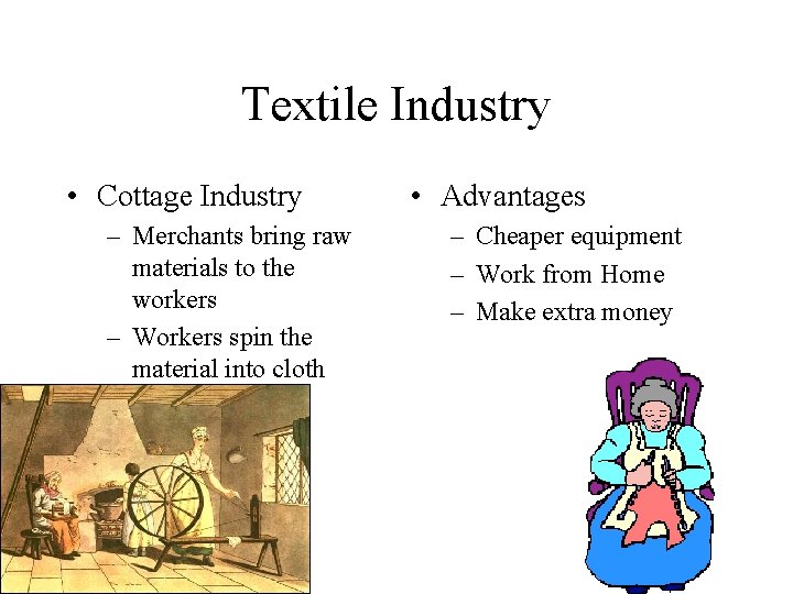 Textile Industry • Cottage Industry – Merchants bring raw materials to the workers –