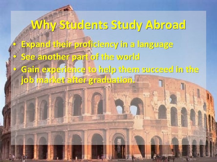 Why Students Study Abroad • • • Expand their proficiency in a language See