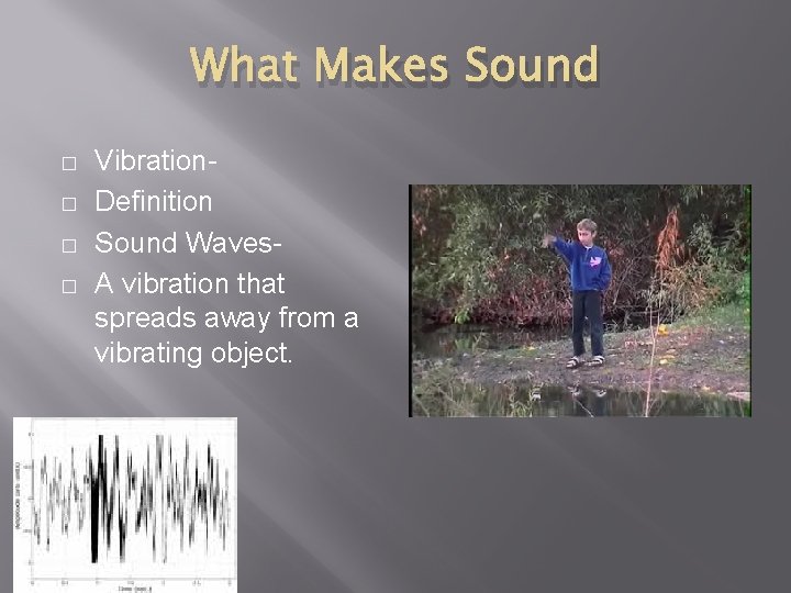 What Makes Sound � � Vibration. Definition Sound Waves. A vibration that spreads away