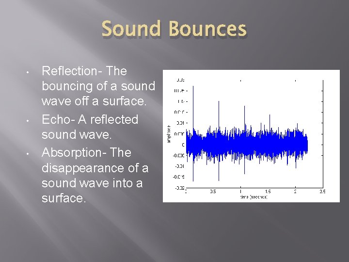 Sound Bounces • • • Reflection- The bouncing of a sound wave off a