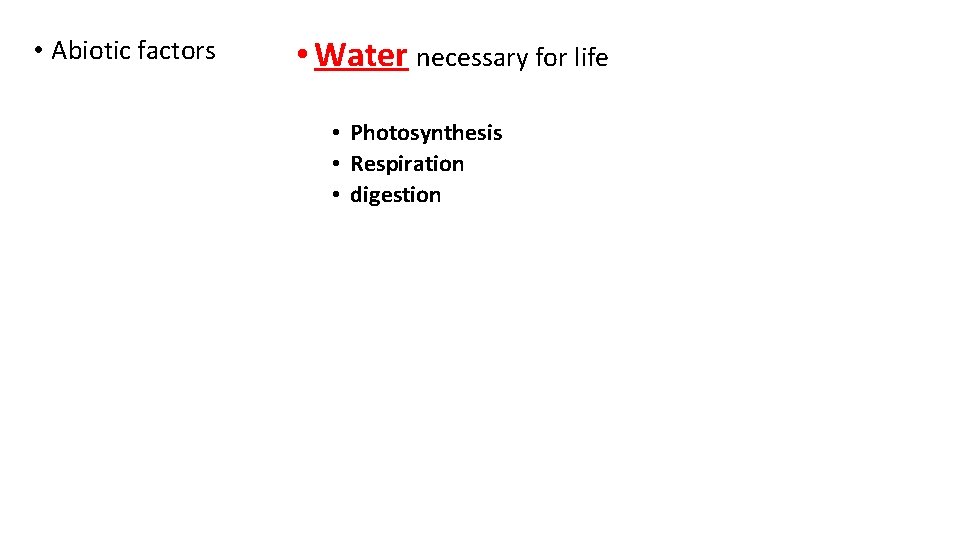  • Abiotic factors • Water necessary for life • Photosynthesis • Respiration •