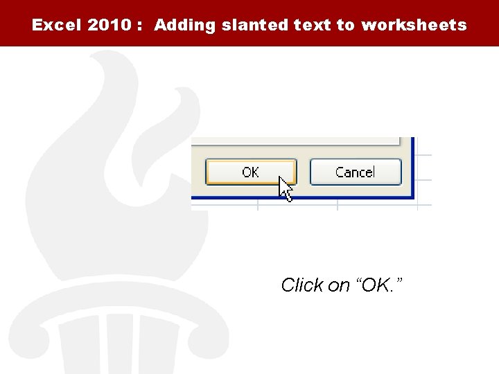 Excel 2010 : Adding slanted text to worksheets Click on “OK. ” 