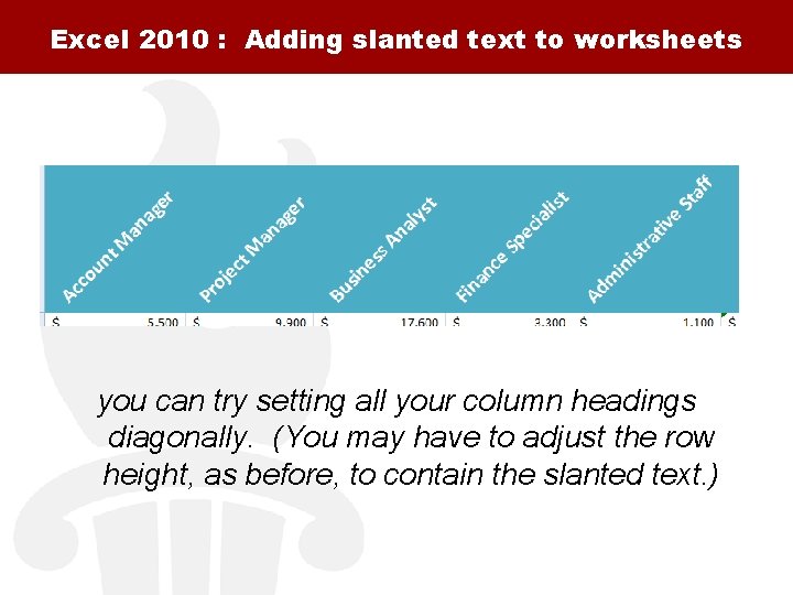 Excel 2010 : Adding slanted text to worksheets you can try setting all your