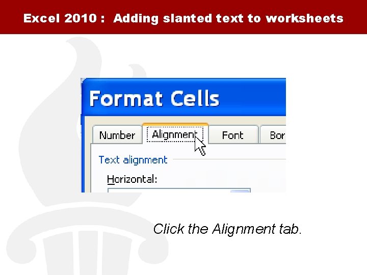 Excel 2010 : Adding slanted text to worksheets Click the Alignment tab. 