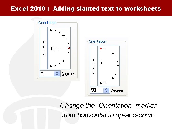 Excel 2010 : Adding slanted text to worksheets Change the “Orientation” marker from horizontal