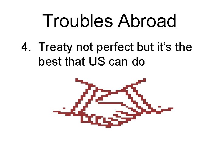 Troubles Abroad 4. Treaty not perfect but it’s the best that US can do