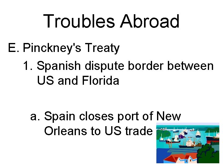 Troubles Abroad E. Pinckney's Treaty 1. Spanish dispute border between US and Florida a.