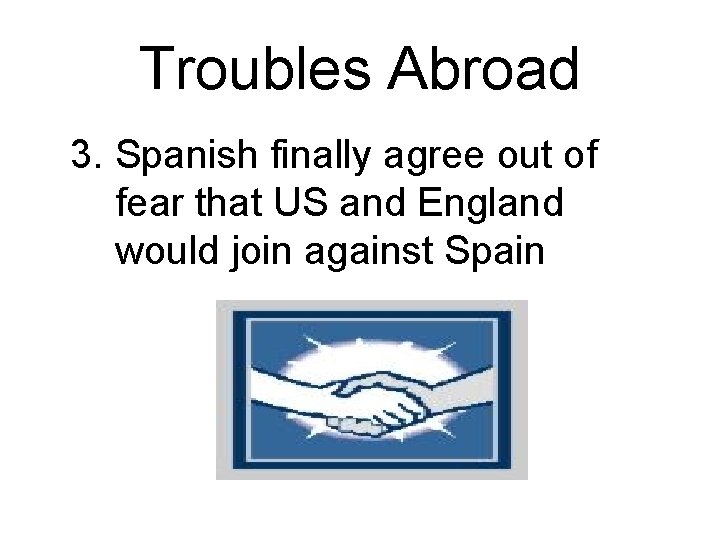 Troubles Abroad 3. Spanish finally agree out of fear that US and England would