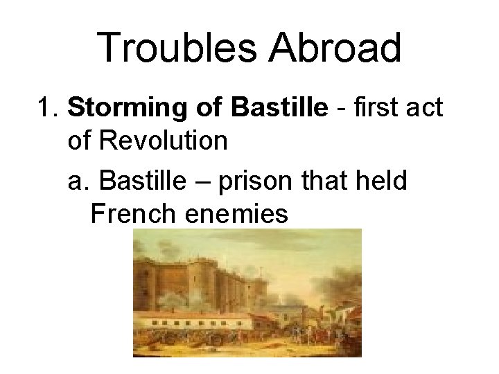 Troubles Abroad 1. Storming of Bastille - first act of Revolution a. Bastille –