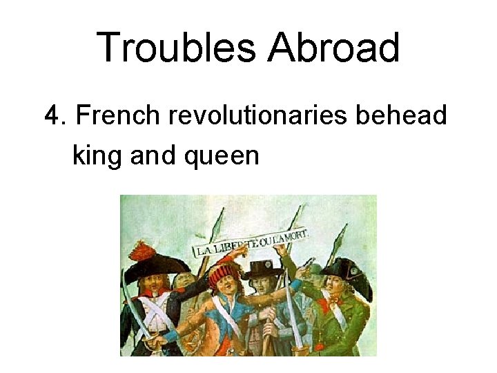 Troubles Abroad 4. French revolutionaries behead king and queen 