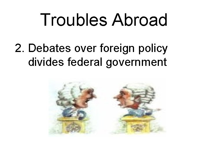 Troubles Abroad 2. Debates over foreign policy divides federal government 