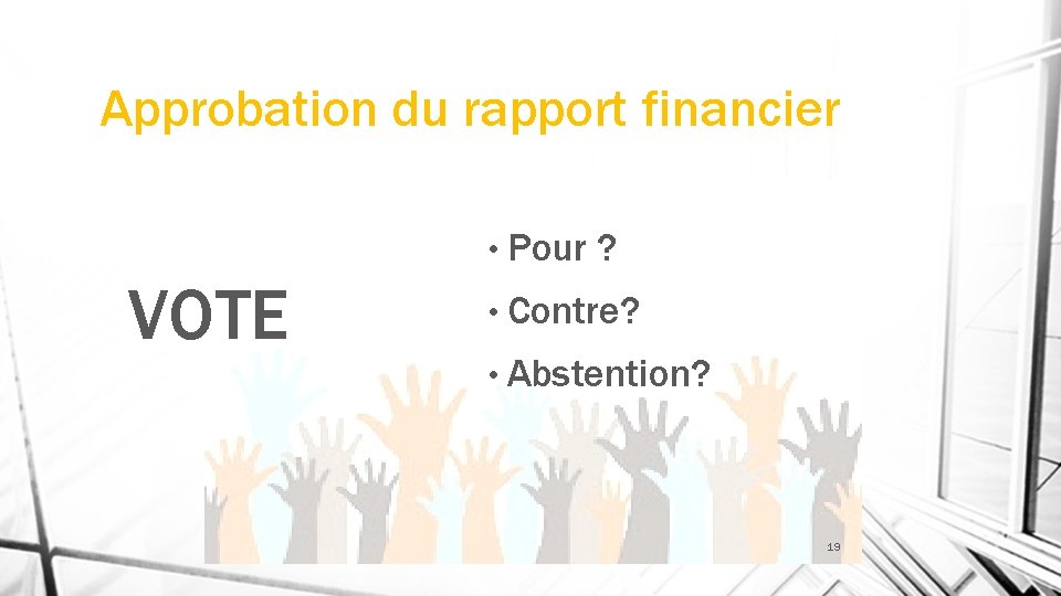 Approbation du rapport financier • Pour VOTE ? • Contre? • Abstention? 19 