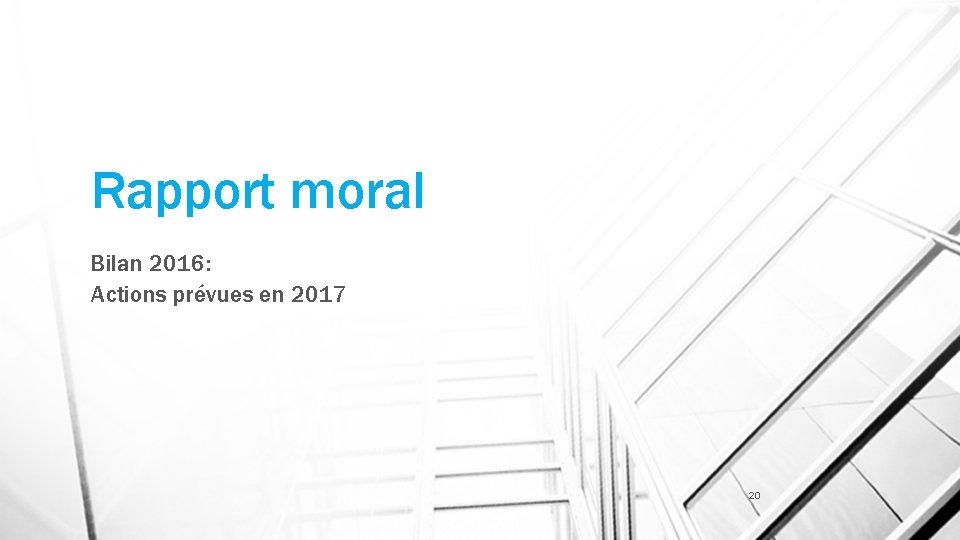 Rapport moral Bilan 2016: Actions prévues en 2017 20 