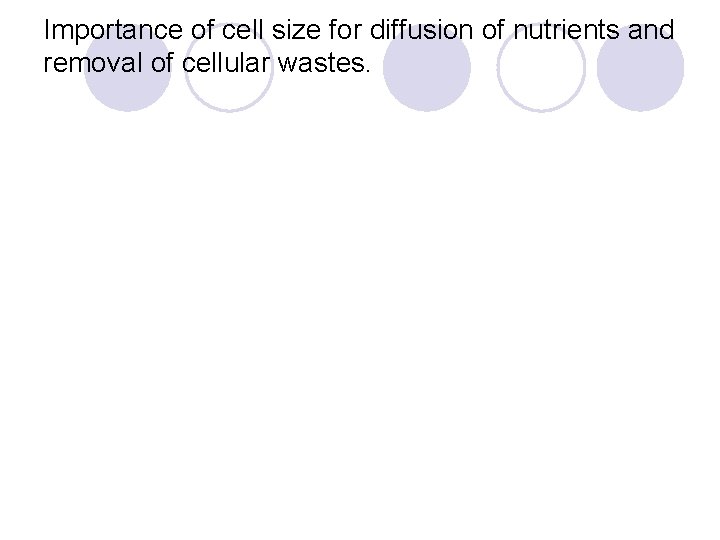 Importance of cell size for diffusion of nutrients and removal of cellular wastes. 