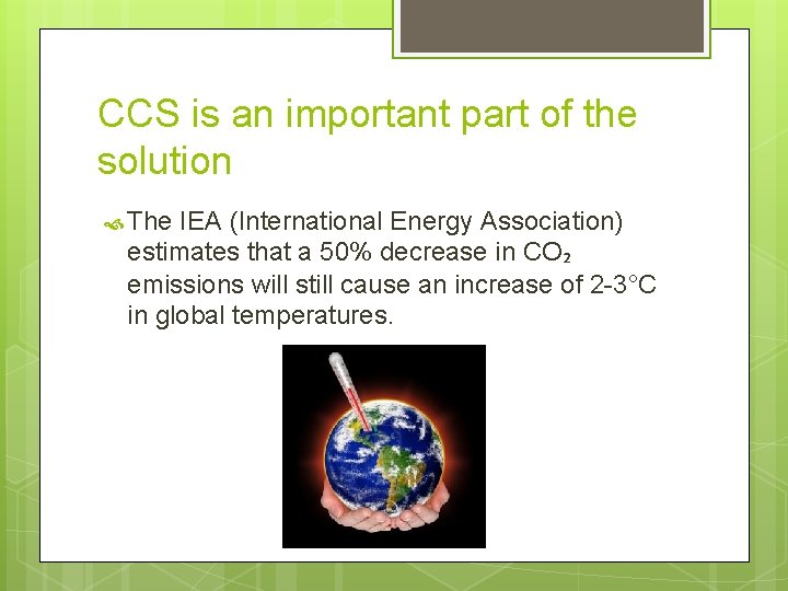 CCS is an important part of the solution The IEA (International Energy Association) estimates