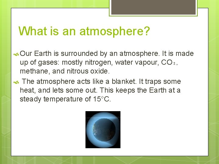 What is an atmosphere? Our Earth is surrounded by an atmosphere. It is made