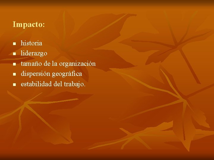 Impacto: n n n historia liderazgo tamaño de la organización dispersión geográfica estabilidad del