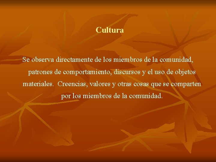 Cultura Se observa directamente de los miembros de la comunidad, patrones de comportamiento, discursos