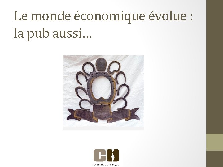 Le monde économique évolue : la pub aussi… 