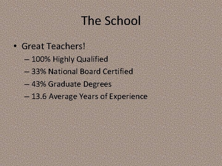 The School • Great Teachers! – 100% Highly Qualified – 33% National Board Certified