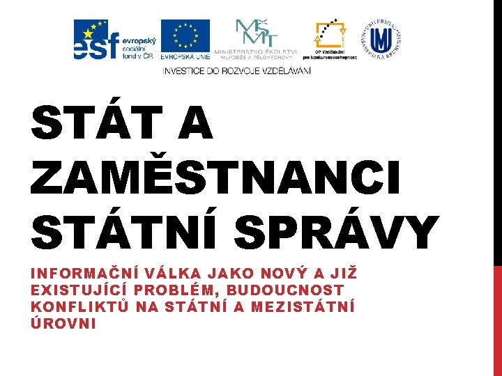 STÁT A ZAMĚSTNANCI STÁTNÍ SPRÁVY INFORMAČNÍ VÁLKA JAKO NOVÝ A JIŽ EXISTUJÍCÍ PROBLÉM, BUDOUCNOST