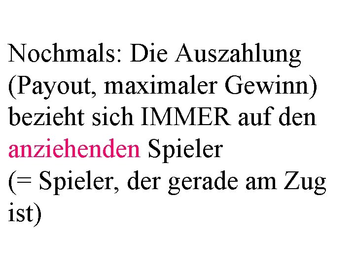 Nochmals: Die Auszahlung (Payout, maximaler Gewinn) bezieht sich IMMER auf den anziehenden Spieler (=